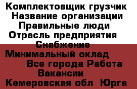 Комплектовщик-грузчик › Название организации ­ Правильные люди › Отрасль предприятия ­ Снабжение › Минимальный оклад ­ 25 000 - Все города Работа » Вакансии   . Кемеровская обл.,Юрга г.